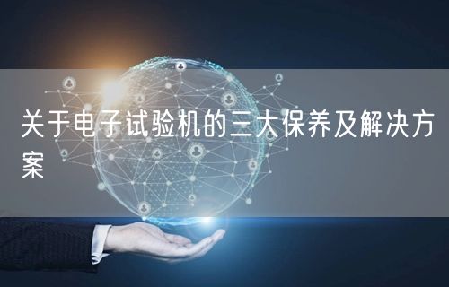 關(guān)于電子試驗機的三大保養(yǎng)及解決方案(圖1) 關(guān)于電子試驗機的三大保養(yǎng)及解決方案(圖1)