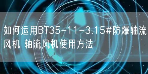 如何運用BT35-11-3.15#防爆軸流風機 軸流風機使用方法(圖1)