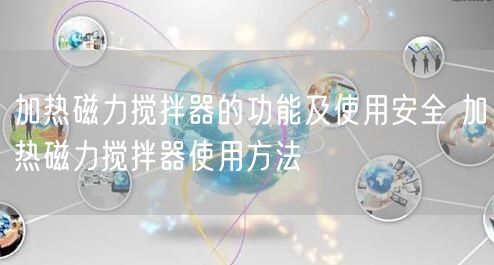 加熱磁力攪拌器的功能及使用** 加熱磁力攪拌器使用方法(圖1) 加熱磁力攪拌器的功能及使用** 加熱磁力攪拌器使用方法(圖1)