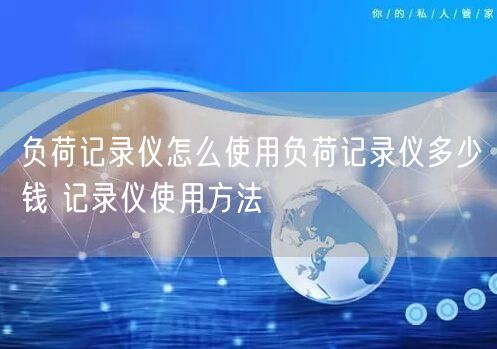負(fù)荷記錄儀怎么使用負(fù)荷記錄儀多少錢 記錄儀使用方法(圖1) 負(fù)荷記錄儀怎么使用負(fù)荷記錄儀多少錢 記錄儀使用方法(圖1)