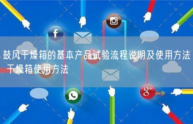 鼓風(fēng)干燥箱的基本產(chǎn)品試驗(yàn)流程說(shuō)明及使用方法 干燥箱使用方法(圖1) 鼓風(fēng)干燥箱的基本產(chǎn)品試驗(yàn)流程說(shuō)明及使用方法 干燥箱使用方法(圖1)