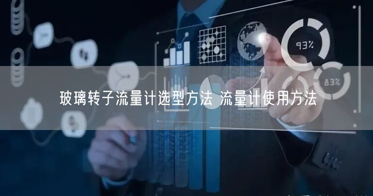 玻璃轉(zhuǎn)子流量計(jì)選型方法 流量計(jì)使用方法(圖1) 玻璃轉(zhuǎn)子流量計(jì)選型方法 流量計(jì)使用方法(圖1)