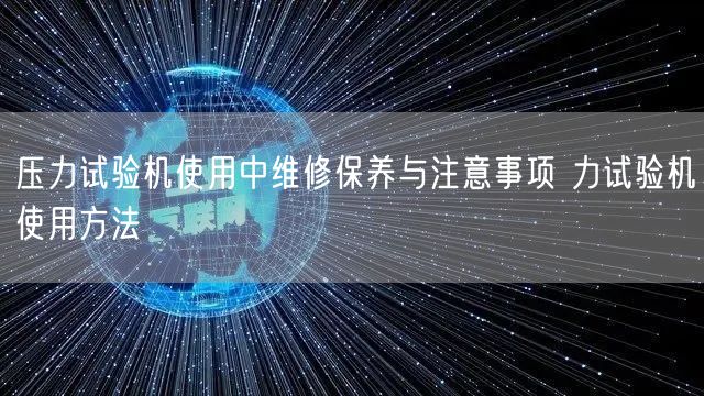 壓力試驗機使用中維修保養(yǎng)與注意事項 力試驗機使用方法(圖1) 壓力試驗機使用中維修保養(yǎng)與注意事項 力試驗機使用方法(圖1)