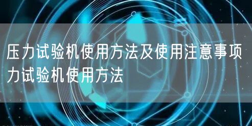 壓力試驗機(jī)使用方法及使用注意事項 力試驗機(jī)使用方法(圖1) 壓力試驗機(jī)使用方法及使用注意事項 力試驗機(jī)使用方法(圖1)