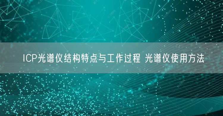 ICP光譜儀結構特點與工作過程 光譜儀使用方法(圖1) ICP光譜儀結構特點與工作過程 光譜儀使用方法(圖1)