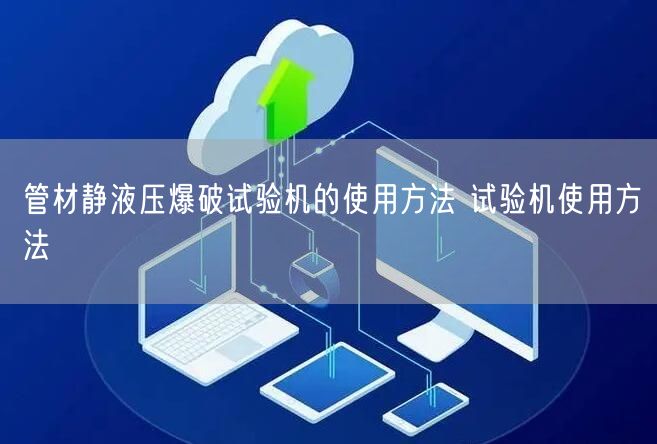 管材靜液壓爆破試驗(yàn)機(jī)的使用方法 試驗(yàn)機(jī)使用方法(圖1) 管材靜液壓爆破試驗(yàn)機(jī)的使用方法 試驗(yàn)機(jī)使用方法(圖1)
