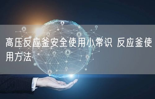 高壓反應(yīng)釜**使用小常識 反應(yīng)釜使用方法(圖1) 高壓反應(yīng)釜**使用小常識 反應(yīng)釜使用方法(圖1)