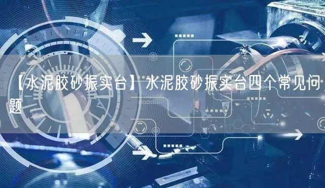 【水泥膠砂振實(shí)臺(tái)】水泥膠砂振實(shí)臺(tái)四個(gè)常見問題(圖1)