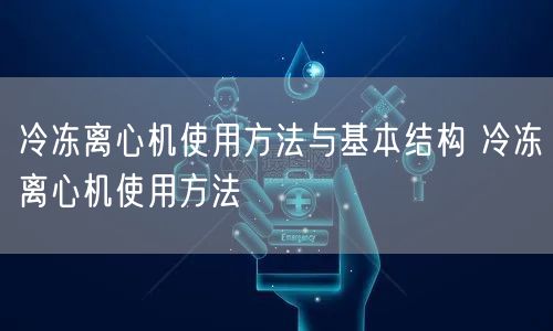 冷凍離心機使用方法與基本結(jié)構(gòu) 冷凍離心機使用方法(圖1) 冷凍離心機使用方法與基本結(jié)構(gòu) 冷凍離心機使用方法(圖1)