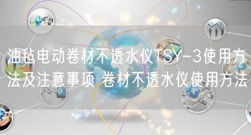 油氈電動(dòng)卷材不透水儀TSY-3使用方法及注意事項(xiàng) 卷材不透水儀使用方法(圖1) 油氈電動(dòng)卷材不透水儀TSY-3使用方法及注意事項(xiàng) 卷材不透水儀使用方法(圖1)