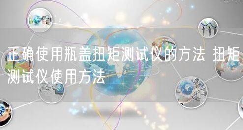 正確使用瓶蓋扭矩測(cè)試儀的方法 扭矩測(cè)試儀使用方法(圖1)