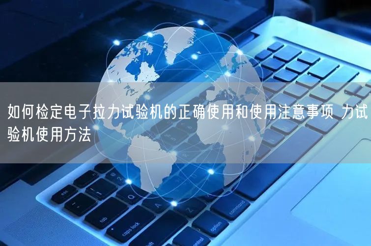 如何檢定電子拉力試驗(yàn)機(jī)的正確使用和使用注意事項(xiàng) 力試驗(yàn)機(jī)使用方法(圖1)