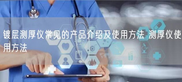 鍍層測厚儀常見的產(chǎn)品介紹及使用方法 測厚儀使用方法(圖1) 鍍層測厚儀常見的產(chǎn)品介紹及使用方法 測厚儀使用方法(圖1)