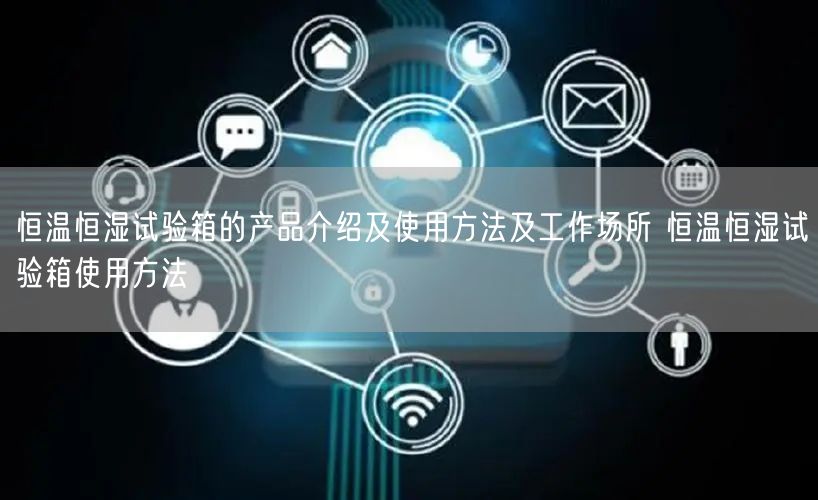恒溫恒濕試驗(yàn)箱的產(chǎn)品介紹及使用方法及工作場(chǎng)所 恒溫恒濕試驗(yàn)箱使用方法(圖1) 恒溫恒濕試驗(yàn)箱的產(chǎn)品介紹及使用方法及工作場(chǎng)所 恒溫恒濕試驗(yàn)箱使用方法(圖1)
