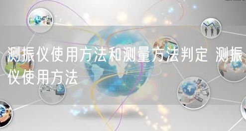 測(cè)振儀使用方法和測(cè)量方法判定 測(cè)振儀使用方法(圖1) 測(cè)振儀使用方法和測(cè)量方法判定 測(cè)振儀使用方法(圖1)
