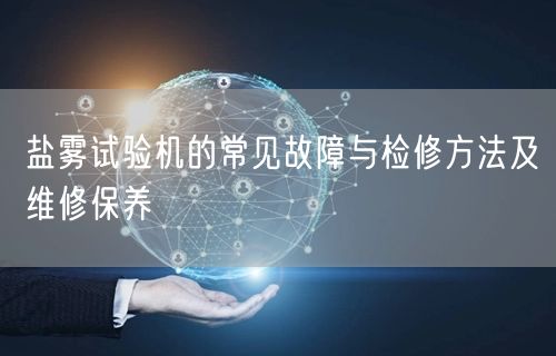 鹽霧試驗機的常見故障與檢修方法及維修保養(yǎng)(圖1) 鹽霧試驗機的常見故障與檢修方法及維修保養(yǎng)(圖1)