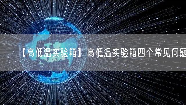 【高低溫實(shí)驗(yàn)箱】高低溫實(shí)驗(yàn)箱四個(gè)常見(jiàn)問(wèn)題(圖1)