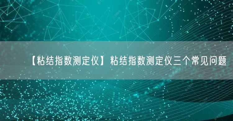 【粘結(jié)指數(shù)測(cè)定儀】粘結(jié)指數(shù)測(cè)定儀三個(gè)常見(jiàn)問(wèn)題(圖1)
