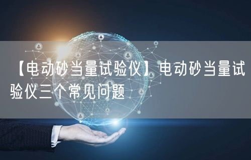 【電動(dòng)砂當(dāng)量試驗(yàn)儀】電動(dòng)砂當(dāng)量試驗(yàn)儀三個(gè)常見(jiàn)問(wèn)題(圖1)