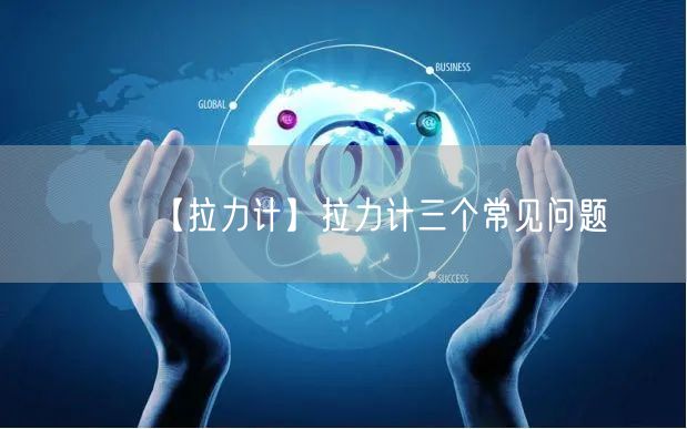 【拉力計(jì)】拉力計(jì)三個(gè)常見(jiàn)問(wèn)題(圖1)