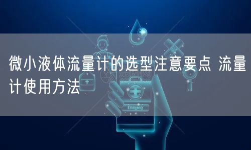 微小液體流量計的選型注意要點 流量計使用方法(圖1)