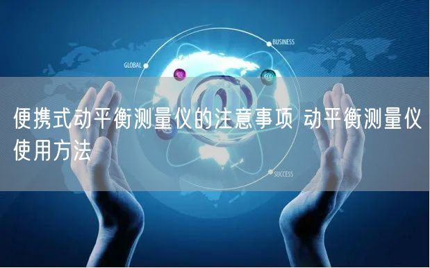 便攜式動(dòng)平衡測(cè)量?jī)x的注意事項(xiàng) 動(dòng)平衡測(cè)量?jī)x使用方法(圖1)