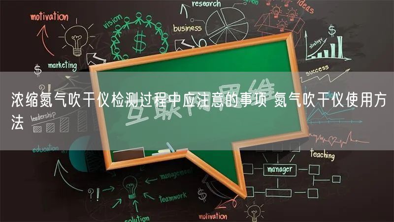 濃縮氮?dú)獯蹈蓛x檢測過程中應(yīng)注意的事項(xiàng) 氮?dú)獯蹈蓛x使用方法(圖1)