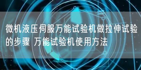 微機(jī)液壓伺服**試驗(yàn)機(jī)做拉伸試驗(yàn)的步驟 **試驗(yàn)機(jī)使用方法(圖1)