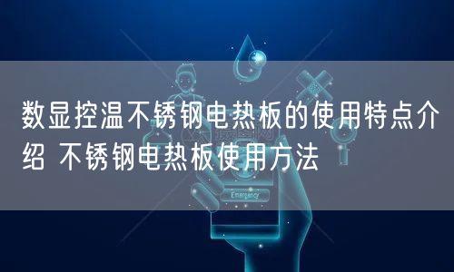 數(shù)顯控溫不銹鋼電熱板的使用特點(diǎn)介紹 不銹鋼電熱板使用方法(圖1)