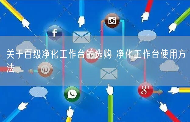 關(guān)于百級凈化工作臺的選購 凈化工作臺使用方法(圖1)