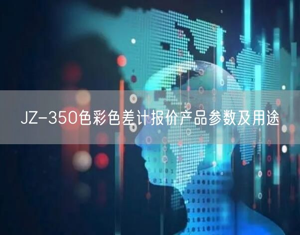 JZ-350色彩色差計報價產(chǎn)品參數(shù)及用途(圖1)