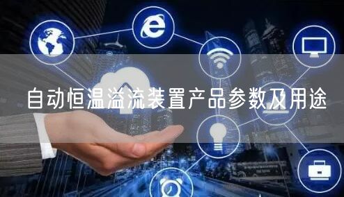 自動恒溫溢流裝置產(chǎn)品參數(shù)及用途(圖1)