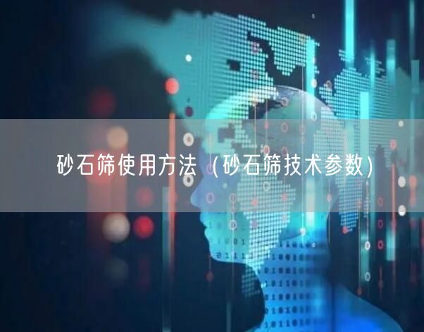 砂石篩使用方法（砂石篩技術參數(shù)）(圖1)