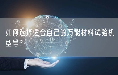 如何選擇適合自己的**材料試驗(yàn)機(jī)型號(hào)？ (圖1)