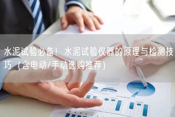 水泥試驗(yàn)**！水泥試驗(yàn)儀器的原理與檢測(cè)技巧（含電動(dòng)/手動(dòng)選購?fù)扑]）(圖1)