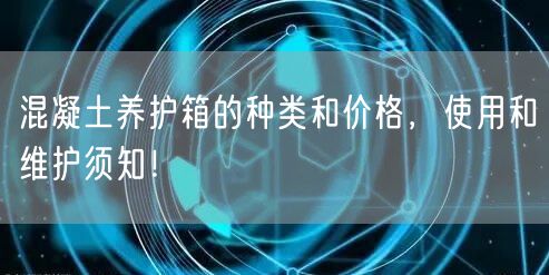 混凝土養(yǎng)護箱的種類和價格，使用和維護須知！(圖1)
