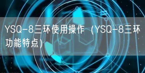 YSQ-8三環(huán)使用操作（YSQ-8三環(huán)功能特點(diǎn)）(圖1)