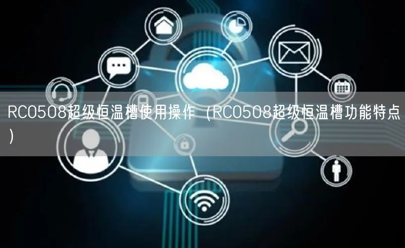 RC0508超級恒溫槽使用操作（RC0508超級恒溫槽功能特點）(圖1)