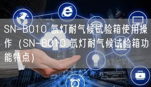 SN-B010 氙燈耐氣候試驗箱使用操作（SN-B010 氙燈耐氣候試驗箱功能特點）(圖1)
