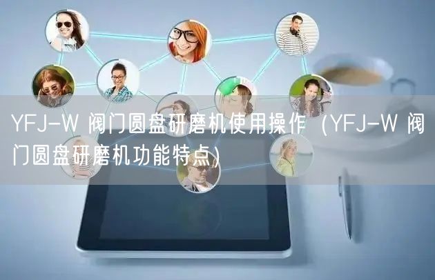 YFJ-W 閥門(mén)圓盤(pán)研磨機(jī)使用操作（YFJ-W 閥門(mén)圓盤(pán)研磨機(jī)功能特點(diǎn)）(圖1)