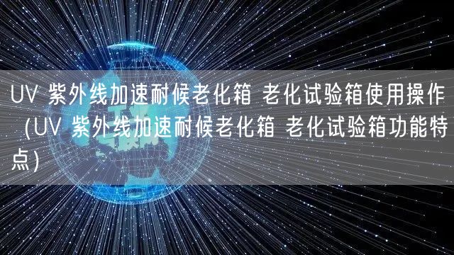 UV 紫外線加速耐候老化箱 老化試驗(yàn)箱使用操作（UV 紫外線加速耐候老化箱 老化試驗(yàn)箱功能特點(diǎn)）(圖1)