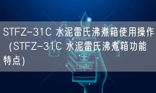 STFZ-31C 水泥雷氏沸煮箱使用操作（STFZ-31C 水泥雷氏沸煮箱功能特點）(圖1)