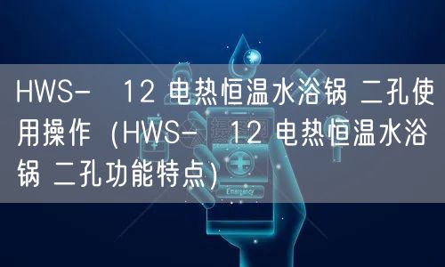 HWS-?12 電熱恒溫水浴鍋 二孔使用操作（HWS-?12 電熱恒溫水浴鍋 二孔功能特點）(圖1)