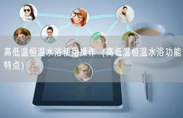 高低溫恒溫水浴使用操作（高低溫恒溫水浴功能特點）(圖1)