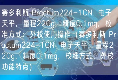 賽多利斯 Practum224-1CN  電子天平，量程220g，精度0.1mg，校準(zhǔn)方式：外校使用操作（賽多利斯 Practum224-1CN  電子天平，量程220g，精度0.1mg，校準(zhǔn)方式：外校功能特點(diǎn)）(圖1)