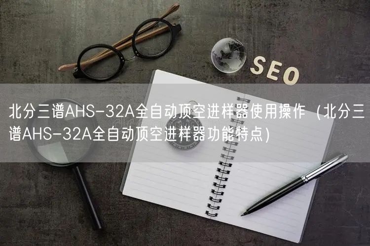 北分三譜AHS-32A全自動頂空進樣器使用操作（北分三譜AHS-32A全自動頂空進樣器功能特點）(圖1)