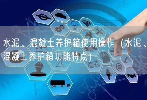 水泥、混凝土養(yǎng)護(hù)箱使用操作（水泥、混凝土養(yǎng)護(hù)箱功能特點(diǎn)）(圖1)