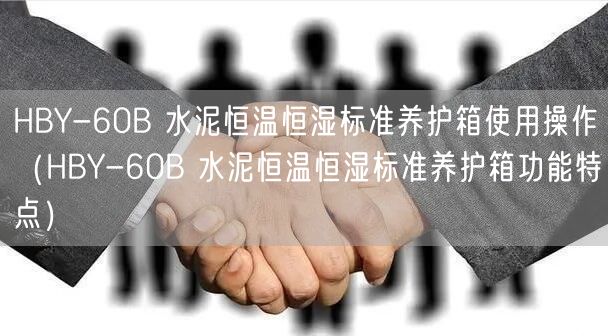 HBY-60B 水泥恒溫恒濕標(biāo)準(zhǔn)養(yǎng)護(hù)箱使用操作（HBY-60B 水泥恒溫恒濕標(biāo)準(zhǔn)養(yǎng)護(hù)箱功能特點(diǎn)）(圖1)