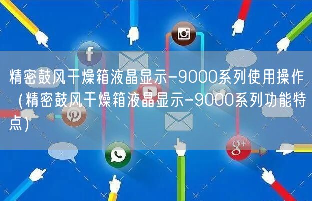 精密鼓風干燥箱液晶顯示-9000系列使用操作（精密鼓風干燥箱液晶顯示-9000系列功能特點）(圖1)