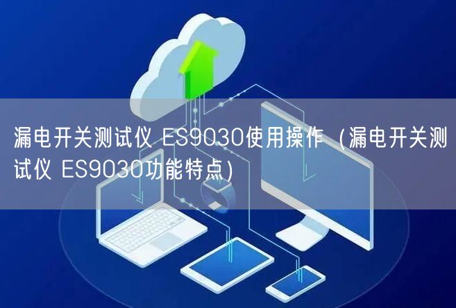漏電開關(guān)測試儀 ES9030使用操作（漏電開關(guān)測試儀 ES9030功能特點）(圖1)